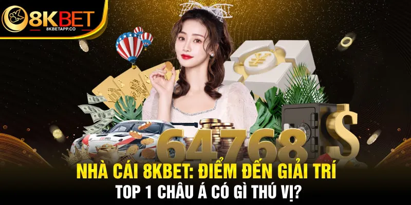 Nhà Cái 8KBET: Điểm Đến giải Trí Top 1 Châu Á Có Gì Thú Vị?