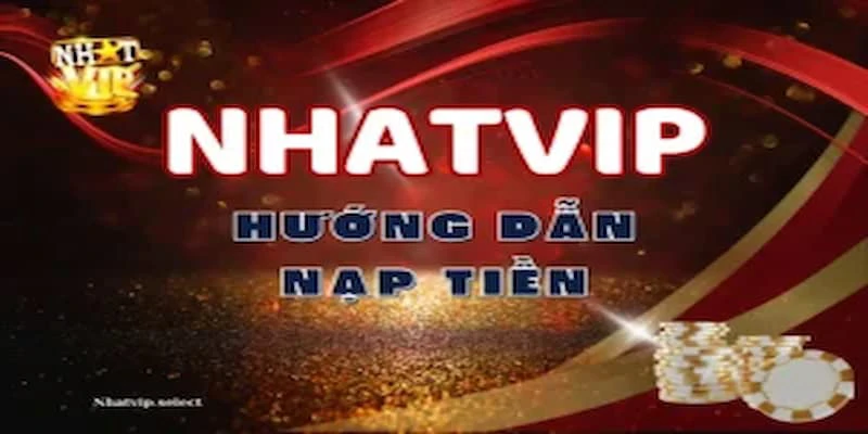 Hướng Dẫn Nạp Tiền Vào Nhatvip Nhanh Chóng Và An Toàn