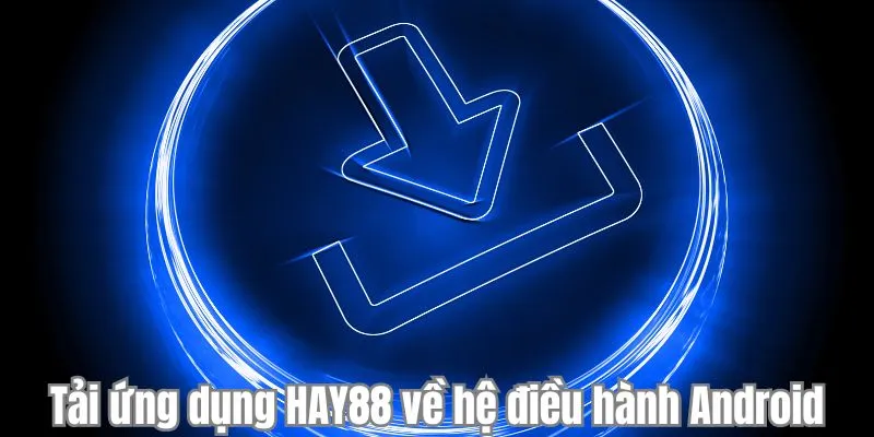 Tải Ứng Dụng HAY88 - Sở Hữu App Trải Nghiệm Cược Dễ Dàng