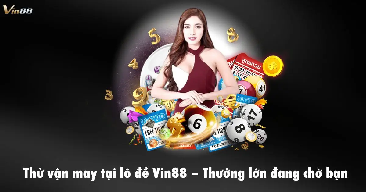 Thử Vận May Tại Lô Đề Vin88 – Thưởng Lớn Đang Chờ Bạn