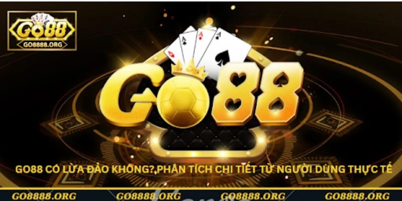 Go88 Có Lừa Đảo Không? Phân Tích Chi Tiết Từ Người Dùng Thực Tế