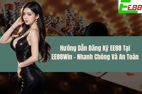 Hướng Dẫn Đăng Ký EE88 Tại EE88Win - Nhanh Chóng Và An Toàn