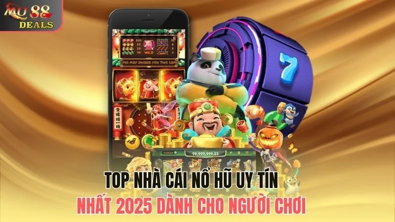 Top Nhà Cái Nổ Hũ Được Yêu Thích Nhất 2025