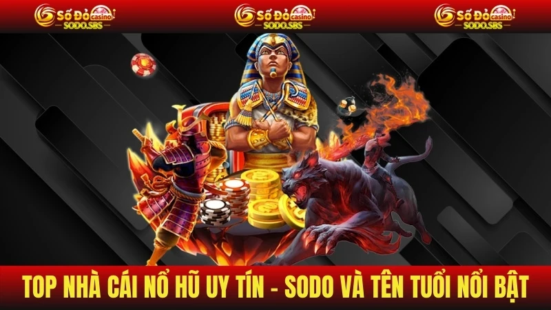 Top Nhà Cái Nổ Hũ Uy Tín – Sodo Và Những Tên Tuổi Nổi Bật