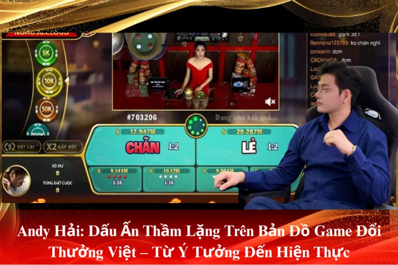 Andy Hải: Dấu Ấn Thầm Lặng Trên Bản Đồ Game Đổi Thưởng Việt – Từ Ý Tưởng Đến Hiện Thực