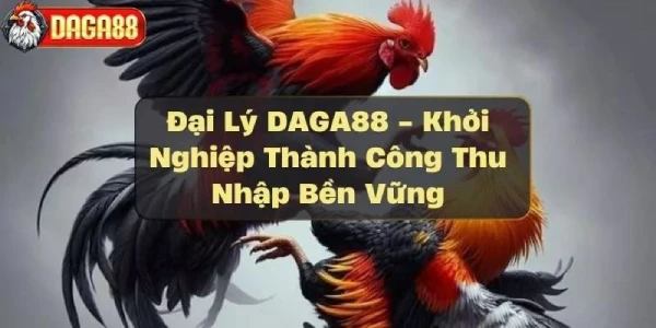 Đại lý DAGA88 – Kênh kiếm tiền hiệu quả cho đối tác