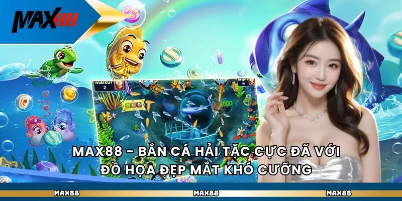 Max88 - Bắn Cá Hải Tặc Cực Đã Với Đồ Họa Đẹp Mắt Khó Cưỡng