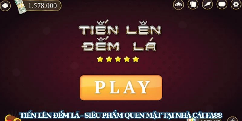 Tiến Lên Đếm Lá - Siêu Phẩm Quen Mặt Tại Nhà Cái FA88