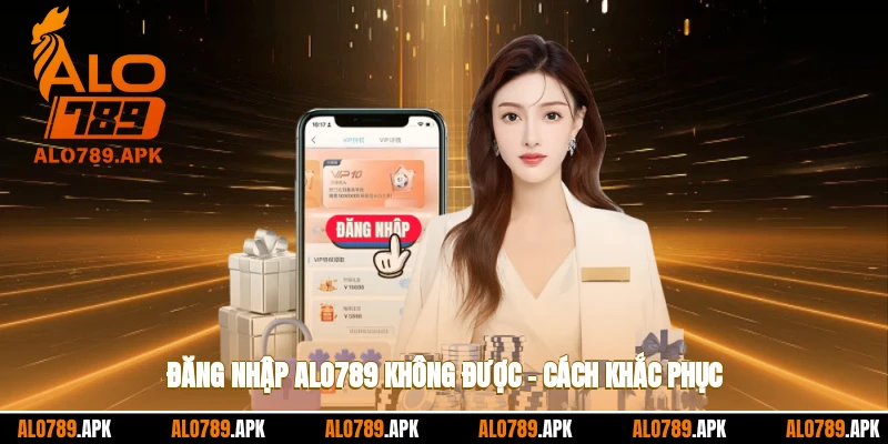 Đăng Nhập Alo789 Không Được – Nguyên Nhân Và Cách Khắc Phục
