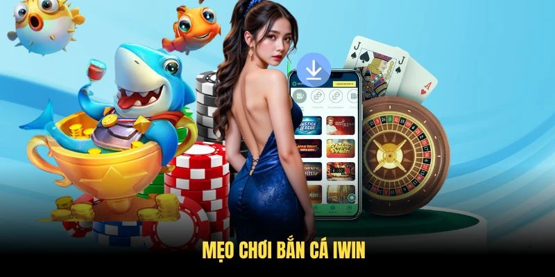 Mẹo Chơi Bắn Cá IWIN Giúp Bạn Săn Thưởng Hiệu Quả Nhất 2025