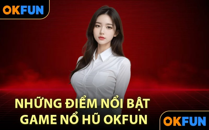 Ưu đãi và sự kiện nổ hũ OKFUN – Quay vui, trúng lớn, nhận thêm quà