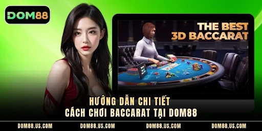 Hướng Dẫn Chi Tiết Cách Chơi Baccarat Tại Dom88