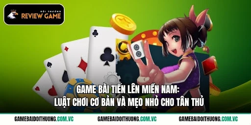 Game Bài Tiến Lên Miền Nam: Luật Chơi Cơ Bản Và Mẹo Nhỏ Cho Tân Thủ