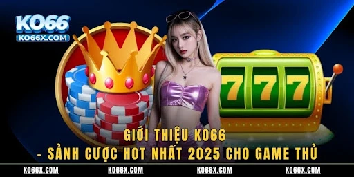 Giới Thiệu KO66 - Sảnh Cược Hot Nhất 2025 Cho Game Thủ