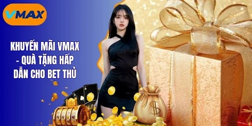 Khuyến Mãi Vmax - Quà Tặng Hấp Dẫn Cho Bet Thủ