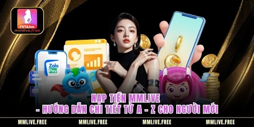 Nạp Tiền MMLIVE - Hướng Dẫn Chi Tiết Từ A - Z Cho Người Mới