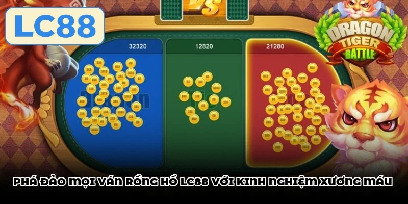 Phá đảo mọi ván rồng hổ LC88 với kinh nghiệm xương máu