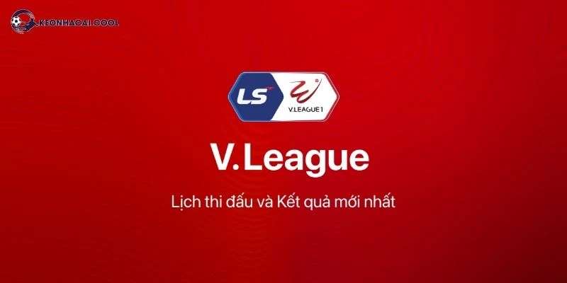 Keonhacai Cập Nhật Lịch Thi Đấu V League Mới Nhất 2026