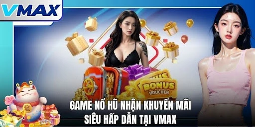 Game Nổ Hũ Nhận Khuyến Mãi Siêu Hấp Dẫn Tại Vmax