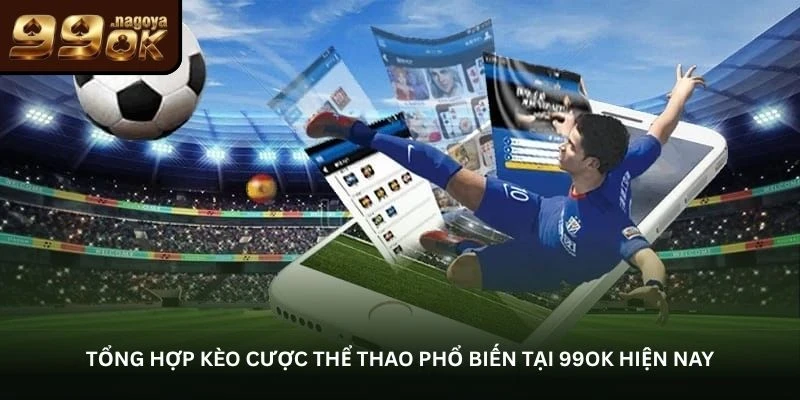 Chơi cá cược thể thao 99OK – Đơn giản nhưng đầy hấp dẫn